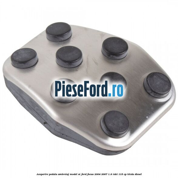 Acoperire pedala ambreiaj model ST Ford Focus 2004-2007 1.8 TDCi 115 cp Acoperire pedala ambreiaj model ST Ford Focus 2004-2007 1.8 TDCi 115 cp KKDA diesel