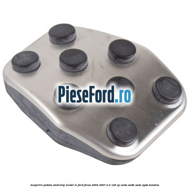 Acoperire pedala ambreiaj model ST Ford Focus 2004-2007 2.0 145 cp AODA, AODB, AODE, SYDA benzina