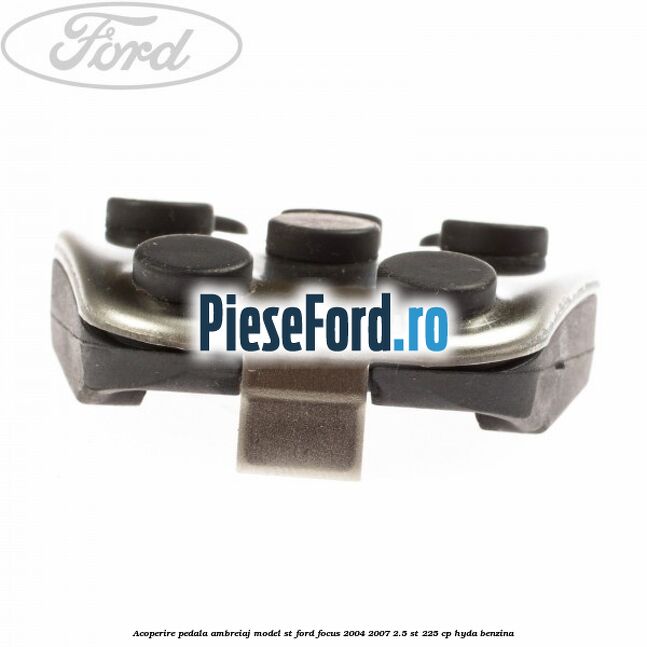 Acoperire pedala ambreiaj model ST Ford Focus 2004-2007 2.5 ST 225 cp HYDA benzina