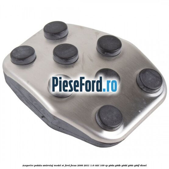 Acoperire pedala ambreiaj model ST Ford Focus 2008-2011 1.6 TDCi 109 cp Acoperire pedala ambreiaj model ST Ford Focus 2008-2011 1.6 TDCi 109 cp G8DA, G8DB, G8DD, G8DE, G8DF diesel