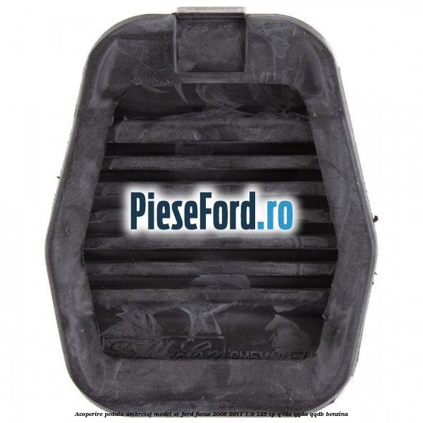 Acoperire pedala ambreiaj model ST Ford Focus 2008-2011 1.8 125 cp Acoperire pedala ambreiaj model ST Ford Focus 2008-2011 1.8 125 cp Q7DA, QQDA, QQDB benzina
