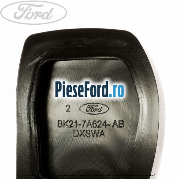 Acoperire pedala ambreiaj sau frana Ford Transit 2014-2018 2.0 EcoBlue 4x4 170 cp Acoperire pedala ambreiaj sau frana Ford Transit 2014-2018 2.0 EcoBlue 4x4 170 cp BLRA, YNR6, YNRA diesel