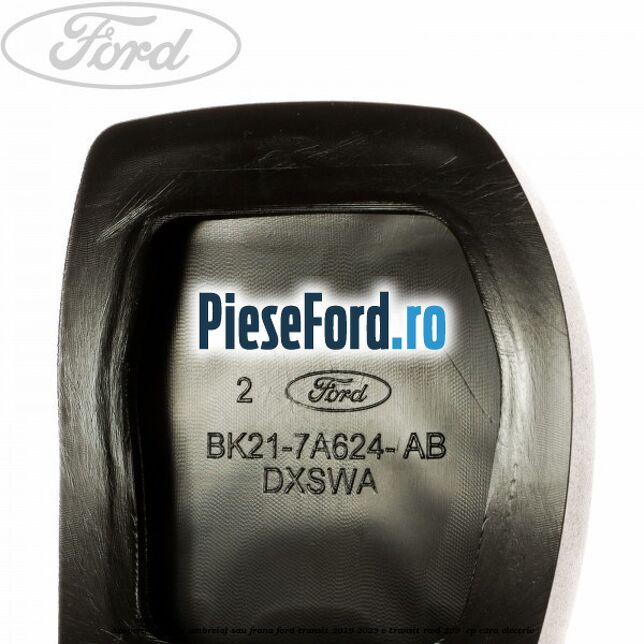 Acoperire pedala ambreiaj sau frana Ford Transit 2019-2023 E-TRANSIT RWD 269  cp C2RA electric