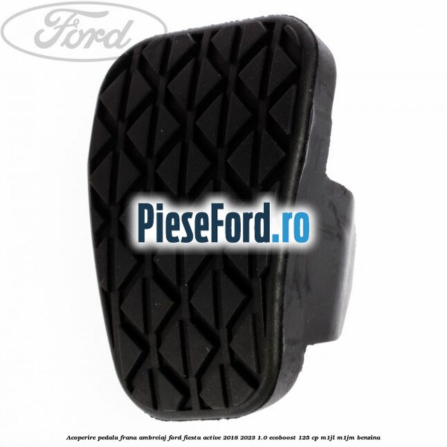 Acoperire pedala frana, ambreiaj Ford Fiesta Active 2018-2023 1.0 EcoBoost 125 cp M1JL, M1JM benzina