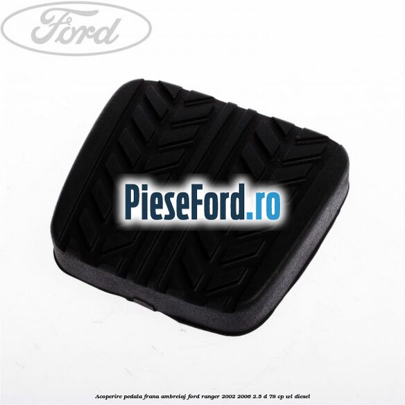 Acoperire pedala frana, ambreiaj Ford Ranger 2002-2006 2.5 D 78 cp WL diesel