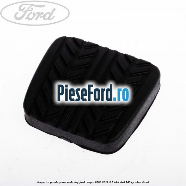 Acoperire pedala frana, ambreiaj Ford Ranger 2006-2012 2.5 TDCi 4x4 143 cp WLAA diesel