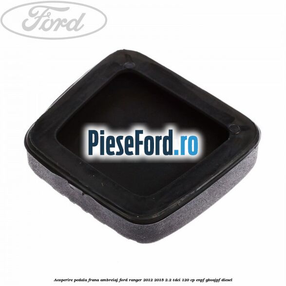 Acoperire pedala frana, ambreiaj Ford Ranger 2012-2015 2.2 TDCi 120 cp ENPF, GBVAJPF diesel