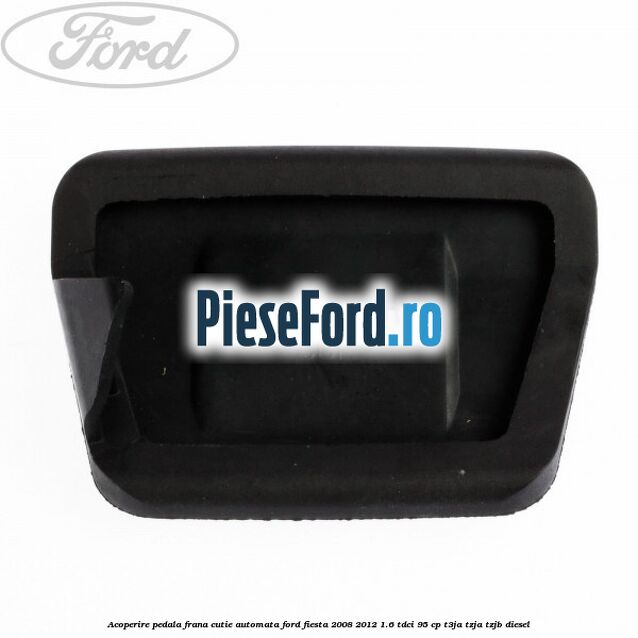 Acoperire pedala frana, cutie automata Ford Fiesta 2008-2012 1.6 TDCi 95 cp T3JA, TZJA, TZJB diesel