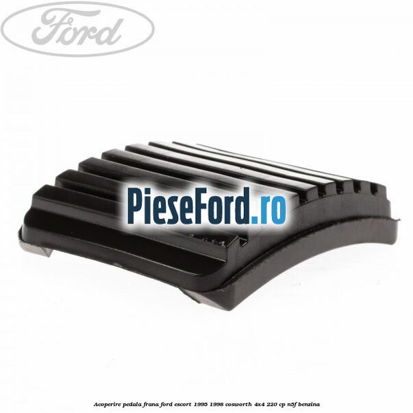 Acoperire pedala frana Ford Escort 1995-1998 Cosworth 4x4 220 cp Acoperire pedala frana Ford Escort 1995-1998 Cosworth 4x4 220 cp N5F benzina