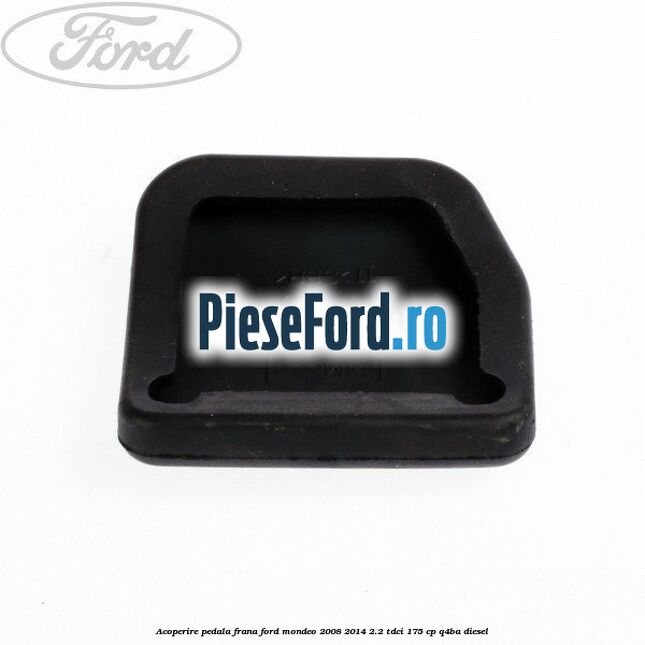 Acoperire pedala frana Ford Mondeo 2008-2014 2.2 TDCi 175 cp Q4BA diesel