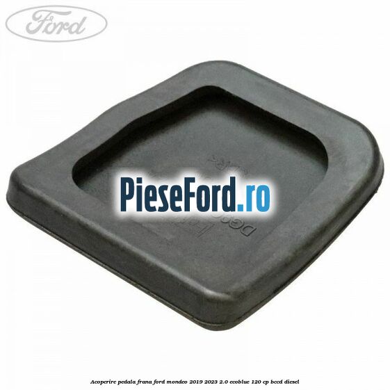 Acoperire pedala frana Ford Mondeo 2019-2023 2.0 EcoBlue 120 cp BCCD diesel