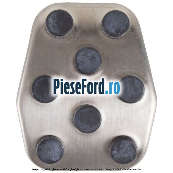 Acoperire pedala frana model ST Ford Focus 2004-2007 1.6 Ti 115 cp Acoperire pedala frana model ST Ford Focus 2004-2007 1.6 Ti 115 cp HXDA, HXDB, SIDA benzina