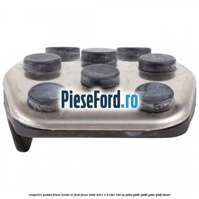 Acoperire pedala frana model ST Ford Focus 2008-2011 1.6 TDCi 109 cp Acoperire pedala frana model ST Ford Focus 2008-2011 1.6 TDCi 109 cp G8DA, G8DB, G8DD, G8DE, G8DF diesel