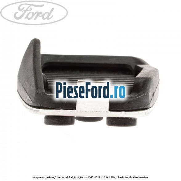 Acoperire pedala frana model ST Ford Focus 2008-2011 1.6 Ti 115 cp Acoperire pedala frana model ST Ford Focus 2008-2011 1.6 Ti 115 cp HXDA, HXDB, SIDA benzina