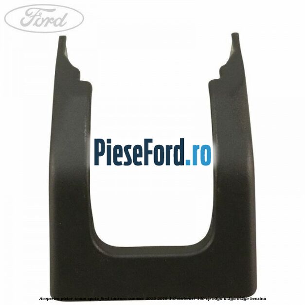 Acoperire picior scaun spate Ford Tourneo Connect 2013-2018 1.0 EcoBoost 100 cp Acoperire picior scaun spate Ford Tourneo Connect 2013-2018 1.0 EcoBoost 100 cp B3GA, M2GA, M2GB benzina