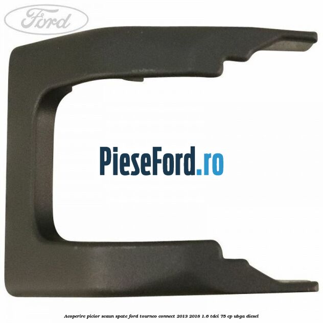 Acoperire picior scaun spate Ford Tourneo Connect 2013-2018 1.6 TDCi 75 cp UBGA diesel
