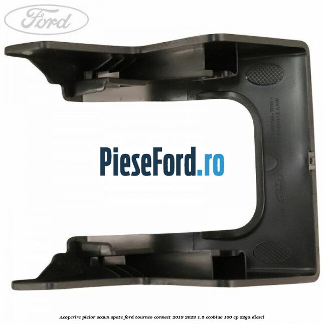 Acoperire picior scaun spate Ford Tourneo Connect 2019-2023 1.5 EcoBlue 100 cp Z2GA diesel
