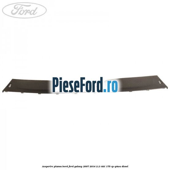Acoperire plansa bord Ford Galaxy 2007-2014 2.2 TDCi 175 cp Q4WA diesel