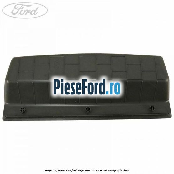 Acoperire plansa bord Ford Kuga 2008-2012 2.0 TDCI 140 cp UFDA diesel