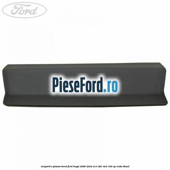 Acoperire plansa bord Ford Kuga 2008-2012 2.0 TDCI 4x4 163 cp TXDA diesel