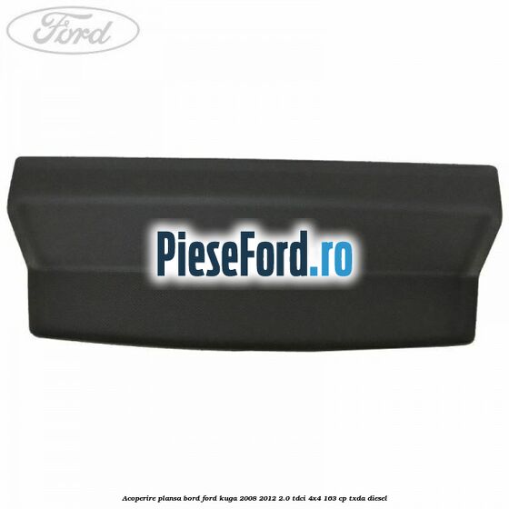 Acoperire plansa bord Ford Kuga 2008-2012 2.0 TDCI 4x4 163 cp TXDA diesel