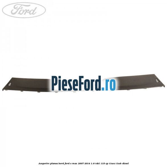 Acoperire plansa bord Ford S-Max 2007-2014 1.6 TDCi 115 cp T1WA, T1WB diesel