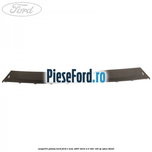 Acoperire plansa bord Ford S-Max 2007-2014 2.0 TDCi 130 cp AZWA diesel