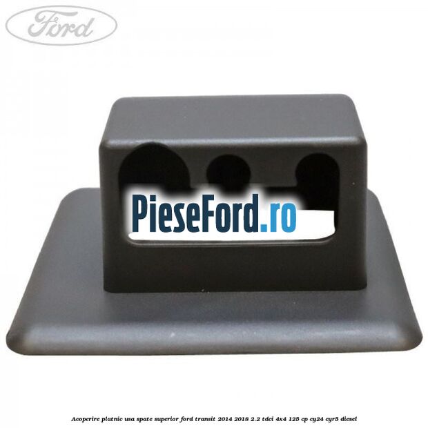 Acoperire platnic usa spate superior Ford Transit 2014-2018 2.2 TDCi 4x4 125 cp Acoperire platnic usa spate superior Ford Transit 2014-2018 2.2 TDCi 4x4 125 cp CY24, CYR5 diesel