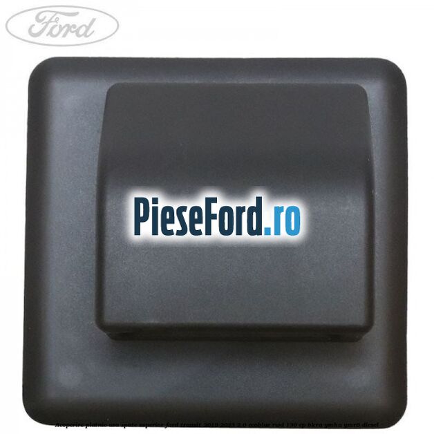 Acoperire platnic usa spate superior Ford Transit 2019-2023 2.0 EcoBlue RWD 130 cp Acoperire platnic usa spate superior Ford Transit 2019-2023 2.0 EcoBlue RWD 130 cp BKRA, YMHA, YMR6 diesel