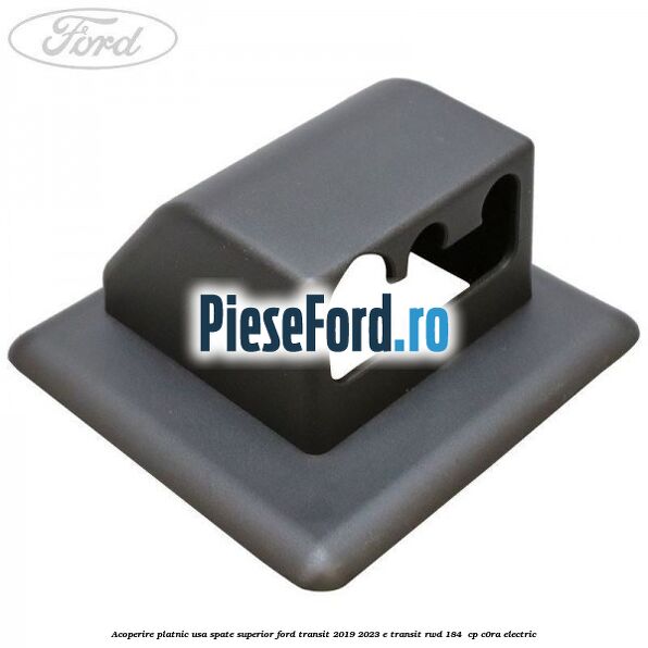 Acoperire platnic usa spate superior Ford Transit 2019-2023 E-TRANSIT RWD 184  cp C0RA electric