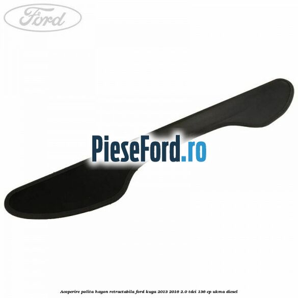 Acoperire polita hayon retractabila Ford Kuga 2013-2016 2.0 TDCi 136 cp UKMA diesel