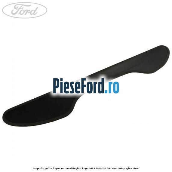 Acoperire polita hayon retractabila Ford Kuga 2013-2016 2.0 TDCi 4x4 140 cp UFMA diesel