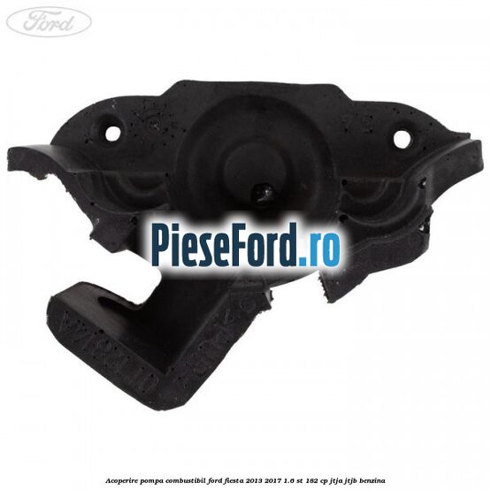 Acoperire pompa combustibil Ford Fiesta 2013-2017 1.6 ST 182 cp JTJA, JTJB benzina