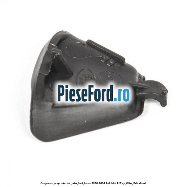 Acoperire prag interior fata Ford Focus 1998-2004 1.8 TDCi 115 cp Acoperire prag interior fata Ford Focus 1998-2004 1.8 TDCi 115 cp F9DA, F9DB diesel