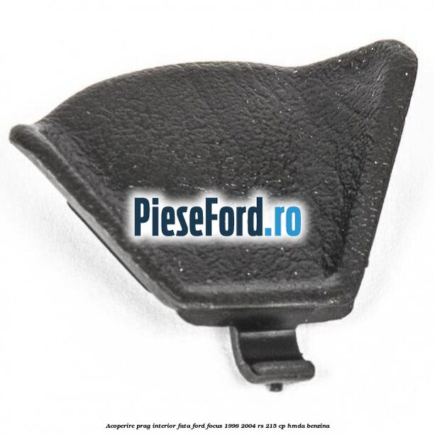 Acoperire prag interior fata Ford Focus 1998-2004 RS 215 cp HMDA benzina