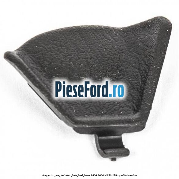 Acoperire prag interior fata Ford Focus 1998-2004 ST170 173 cp ALDA benzina