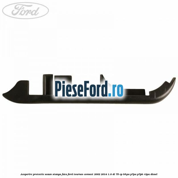 Acoperire protectie scaun stanga fata Ford Tourneo Connect 2002-2014 1.8 Di 75 cp Acoperire protectie scaun stanga fata Ford Tourneo Connect 2002-2014 1.8 Di 75 cp BHPA, P7PA, P7PB, R2PA diesel