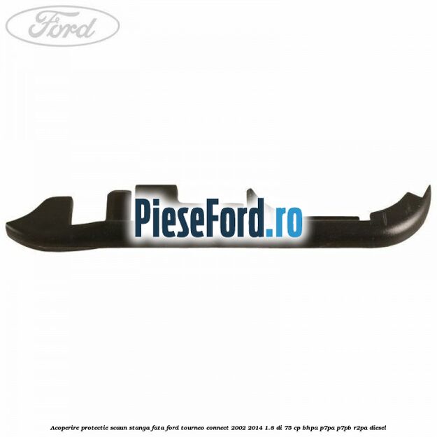 Acoperire protectie scaun stanga fata Ford Tourneo Connect 2002-2014 1.8 Di 75 cp Acoperire protectie scaun stanga fata Ford Tourneo Connect 2002-2014 1.8 Di 75 cp BHPA, P7PA, P7PB, R2PA diesel