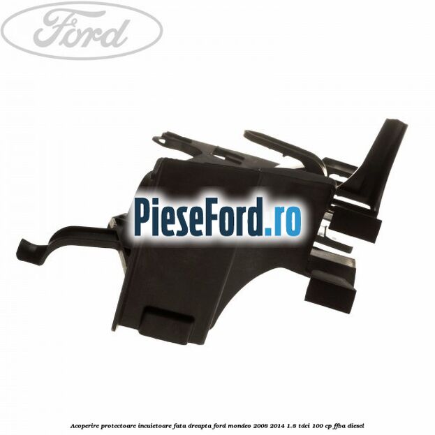 Acoperire protectoare incuietoare fata dreapta Ford Mondeo 2008-2014 1.8 TDCi 100 cp Acoperire protectoare incuietoare fata dreapta Ford Mondeo 2008-2014 1.8 TDCi 100 cp FFBA diesel
