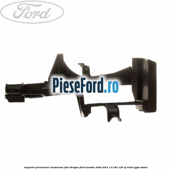 Acoperire protectoare incuietoare fata dreapta Ford Mondeo 2008-2014 1.8 TDCi 125 cp KHBA, QYBA diesel