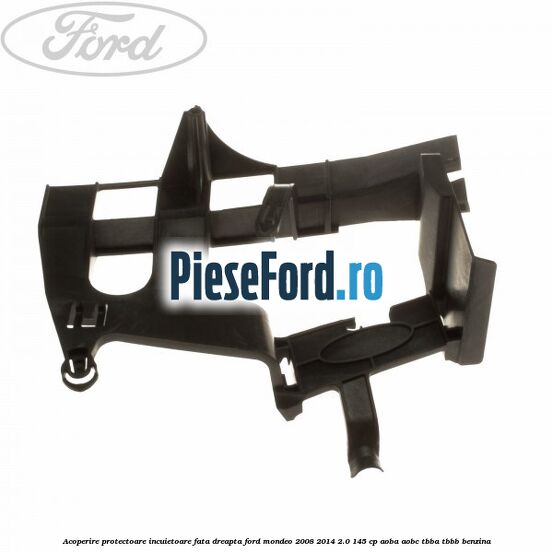 Acoperire protectoare incuietoare fata dreapta Ford Mondeo 2008-2014 2.0 145 cp AOBA, AOBC, TBBA, TBBB benzina