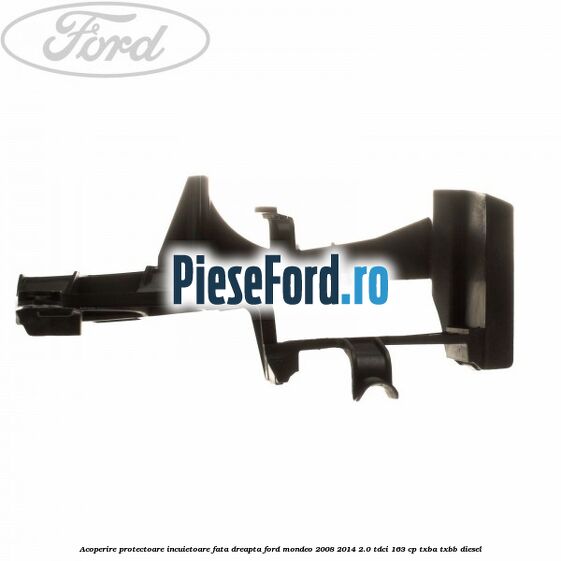Acoperire protectoare incuietoare fata dreapta Ford Mondeo 2008-2014 2.0 TDCi 163 cp TXBA, TXBB diesel