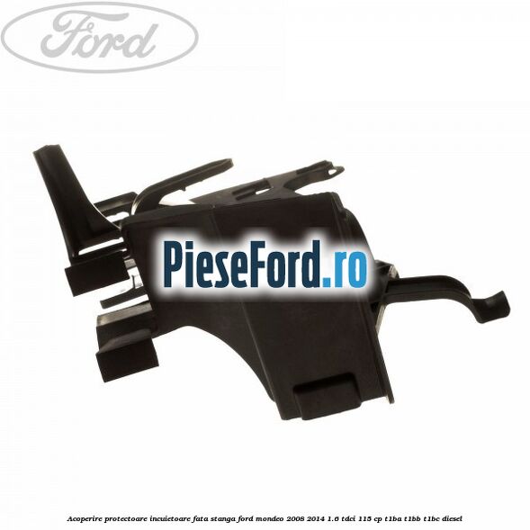 Acoperire protectoare incuietoare fata stanga Ford Mondeo 2008-2014 1.6 TDCi 115 cp T1BA, T1BB, T1BC diesel
