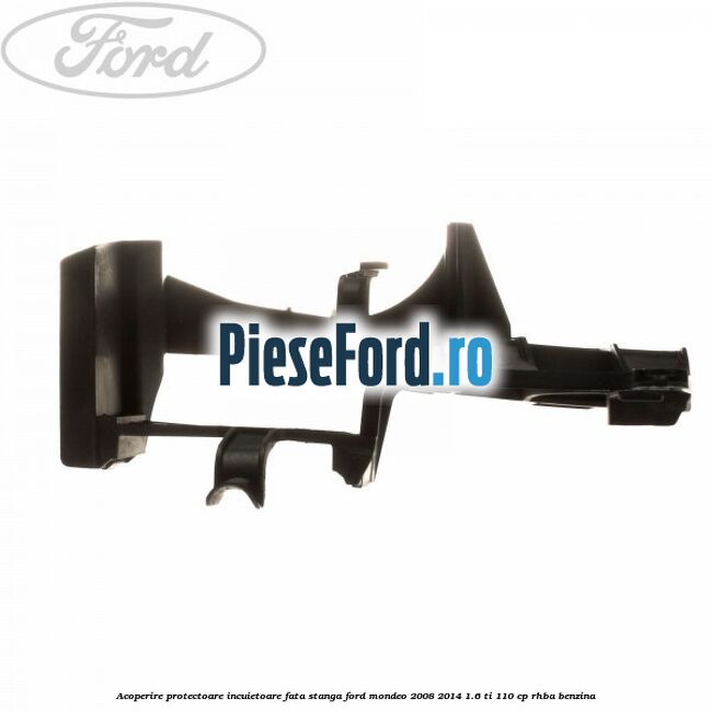 Acoperire protectoare incuietoare fata stanga Ford Mondeo 2008-2014 1.6 Ti 110 cp RHBA benzina
