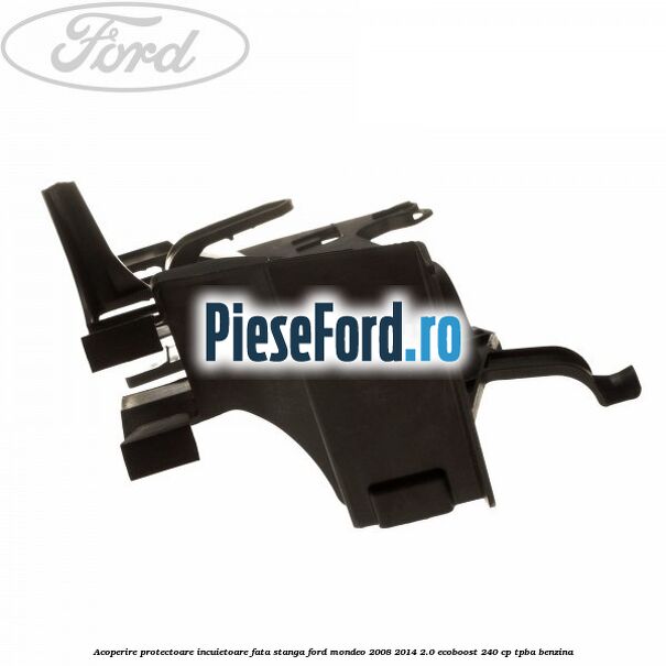 Acoperire protectoare incuietoare fata stanga Ford Mondeo 2008-2014 2.0 EcoBoost 240 cp TPBA benzina
