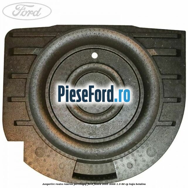 Acoperire roata rezerva portbagaj Ford Fiesta 2005-2008 1.3 60 cp BAJA benzina