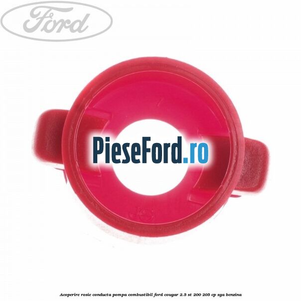 Acoperire rosie conducta pompa combustibil Ford Cougar 2.5 ST 200 205 cp SGA benzina