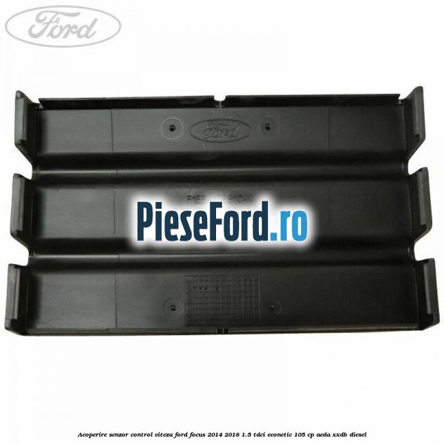 Acoperire senzor control viteza Ford Focus 2014-2018 1.5 TDCi ECOnetic 105 cp AEDA, XXDB diesel