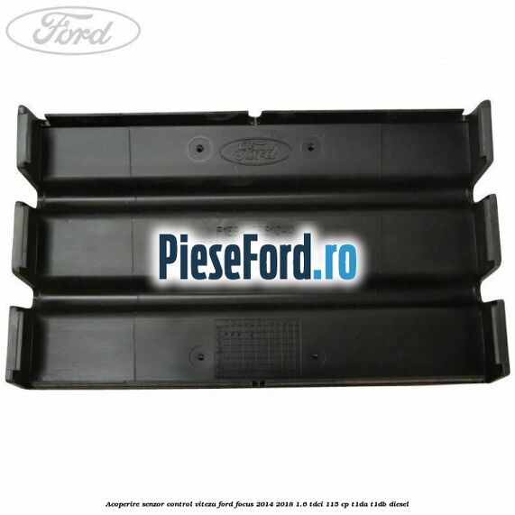 Acoperire senzor control viteza Ford Focus 2014-2018 1.6 TDCi 115 cp T1DA, T1DB diesel