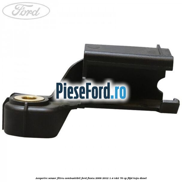 Acoperire senzor filtru combusitibil Ford Fiesta 2008-2012 1.4 TDCi 70 cp F6JD, KVJA diesel